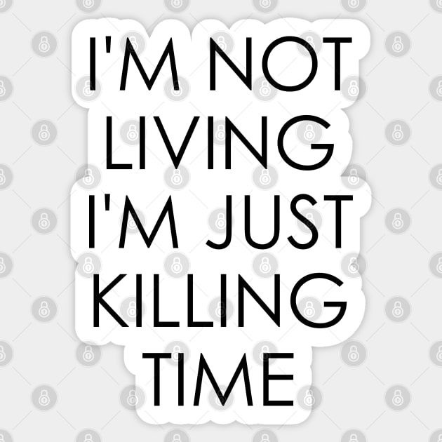 I'm Not Living I'm Just Killing Time Sticker by Oyeplot